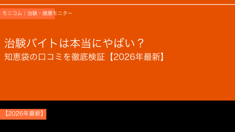 【2026年最新】治験バイトはやばい？知恵袋の口コミ・評判を徹底検証